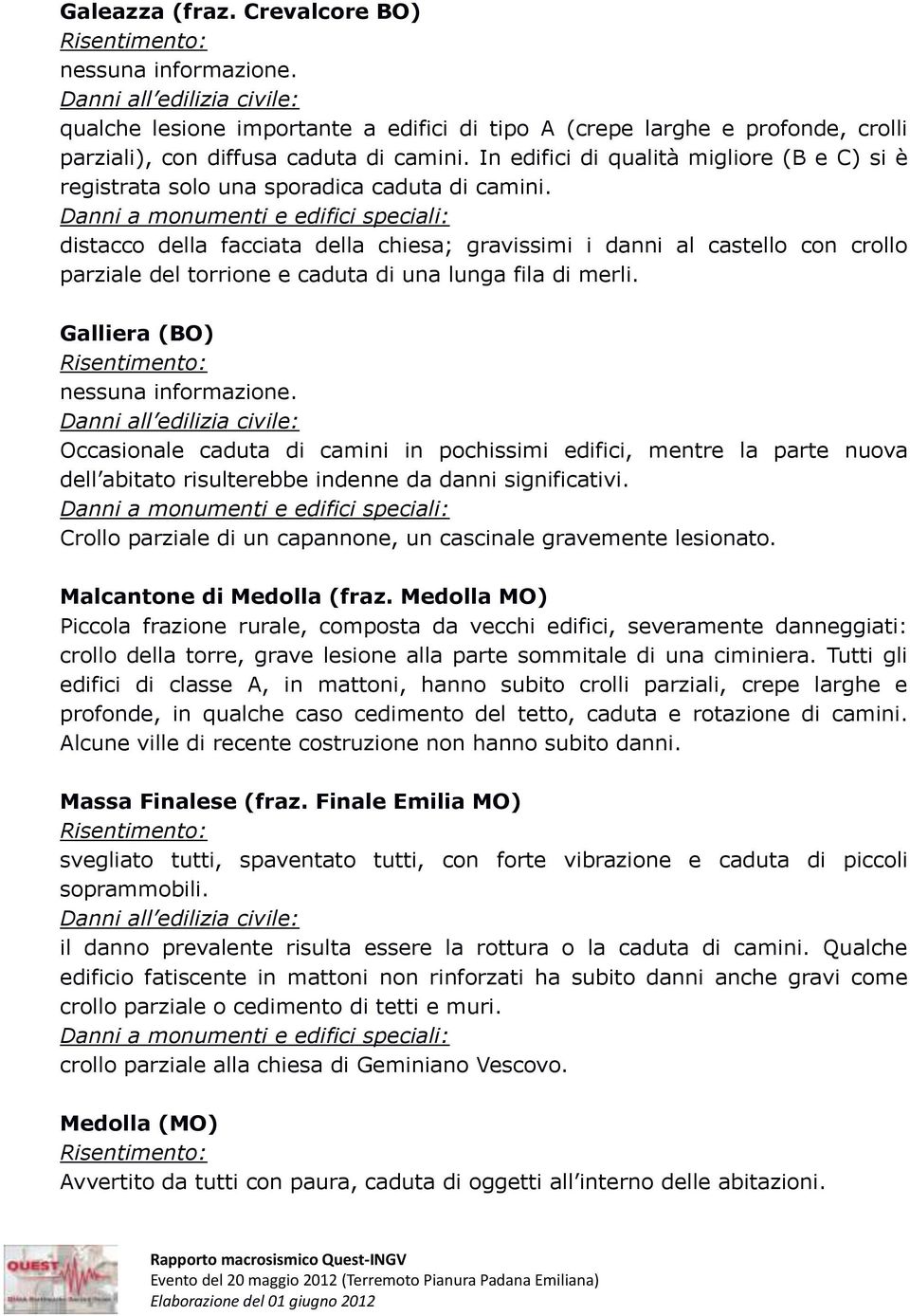 distacco della facciata della chiesa; gravissimi i danni al castello con crollo parziale del torrione e caduta di una lunga fila di merli.