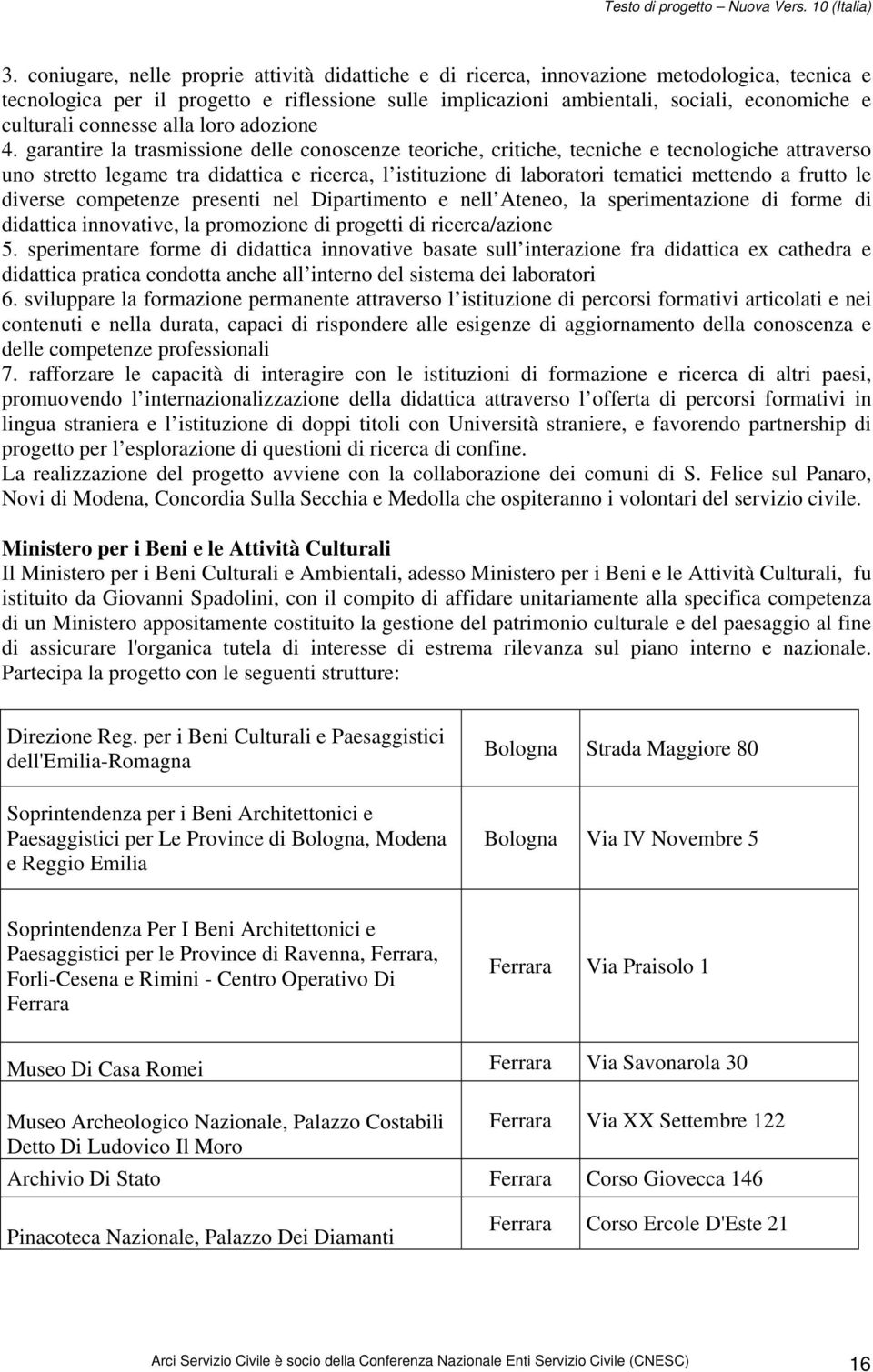 garantire la trasmissione delle conoscenze teoriche, critiche, tecniche e tecnologiche attraverso uno stretto legame tra didattica e ricerca, l istituzione di laboratori tematici mettendo a frutto le