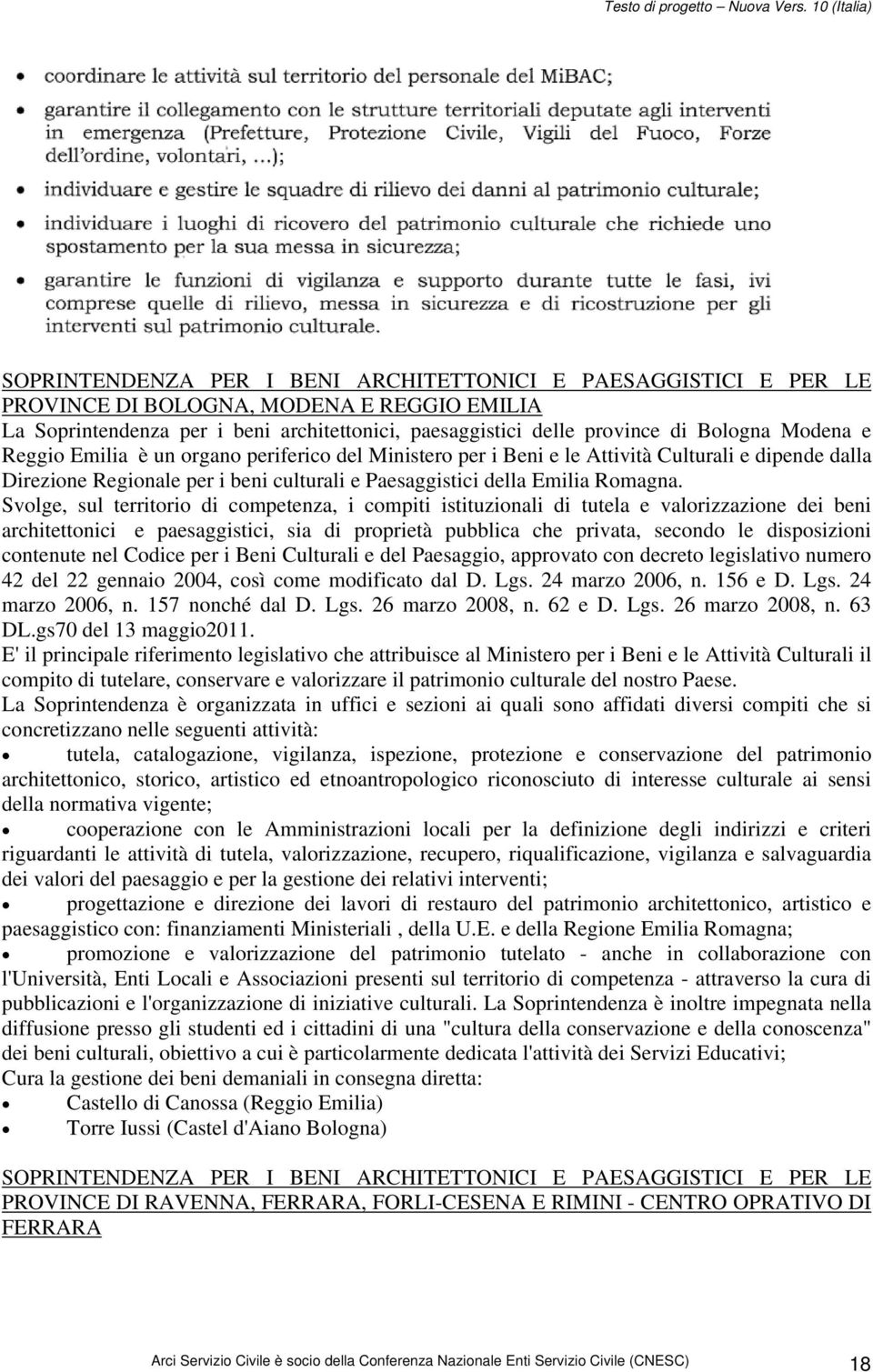 Svolge, sul territorio di competenza, i compiti istituzionali di tutela e valorizzazione dei beni architettonici e paesaggistici, sia di proprietà pubblica che privata, secondo le disposizioni