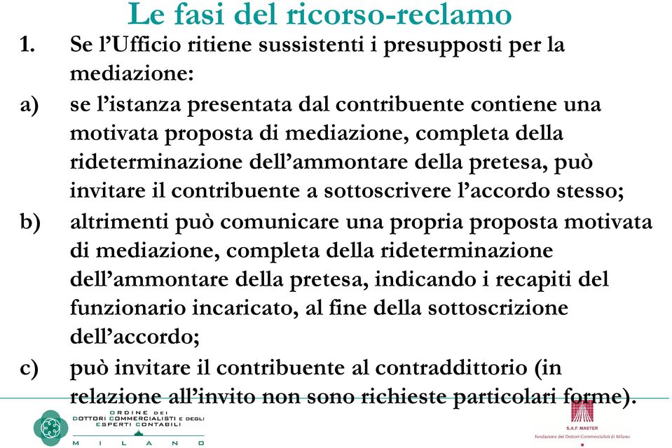 completa della rideterminazione dell ammontare della pretesa, può invitare il contribuente a sottoscrivere l accordo stesso; b) altrimenti può comunicare una