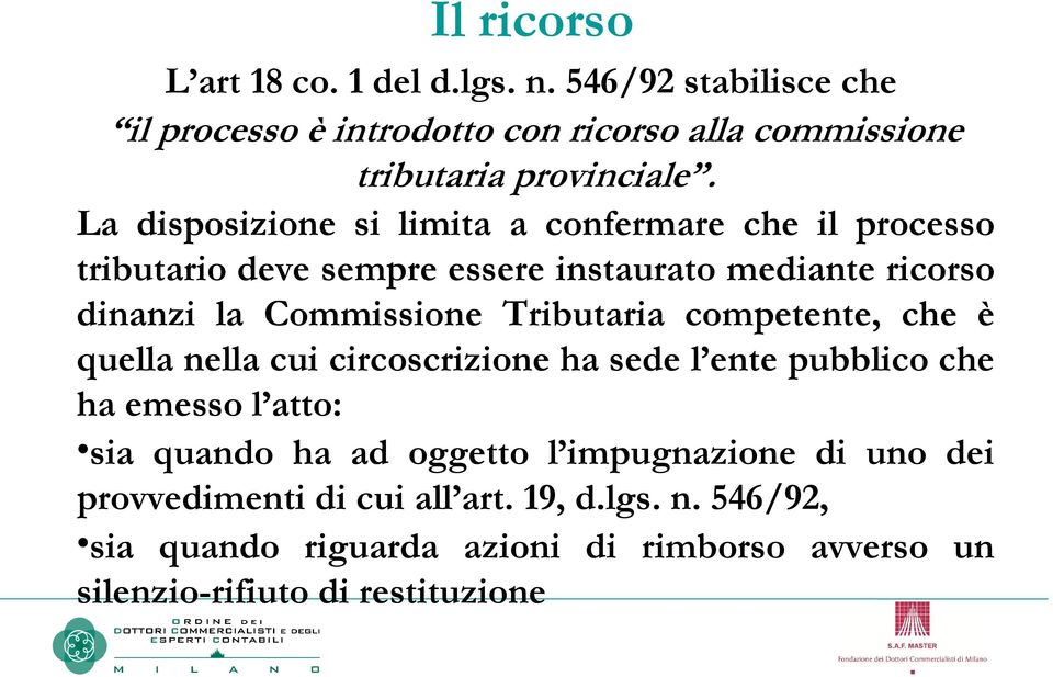 Tributaria competente, che è quella nella cui circoscrizione ha sede l ente pubblico che ha emesso l atto: sia quando ha ad oggetto l