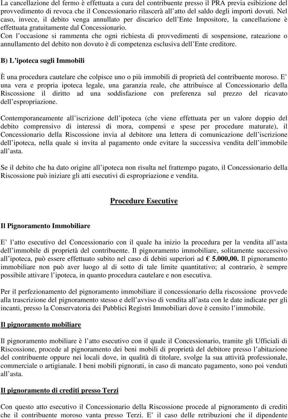 Con l occasione si rammenta che ogni richiesta di provvedimenti di sospensione, rateazione o annullamento del debito non dovuto è di competenza esclusiva dell Ente creditore.