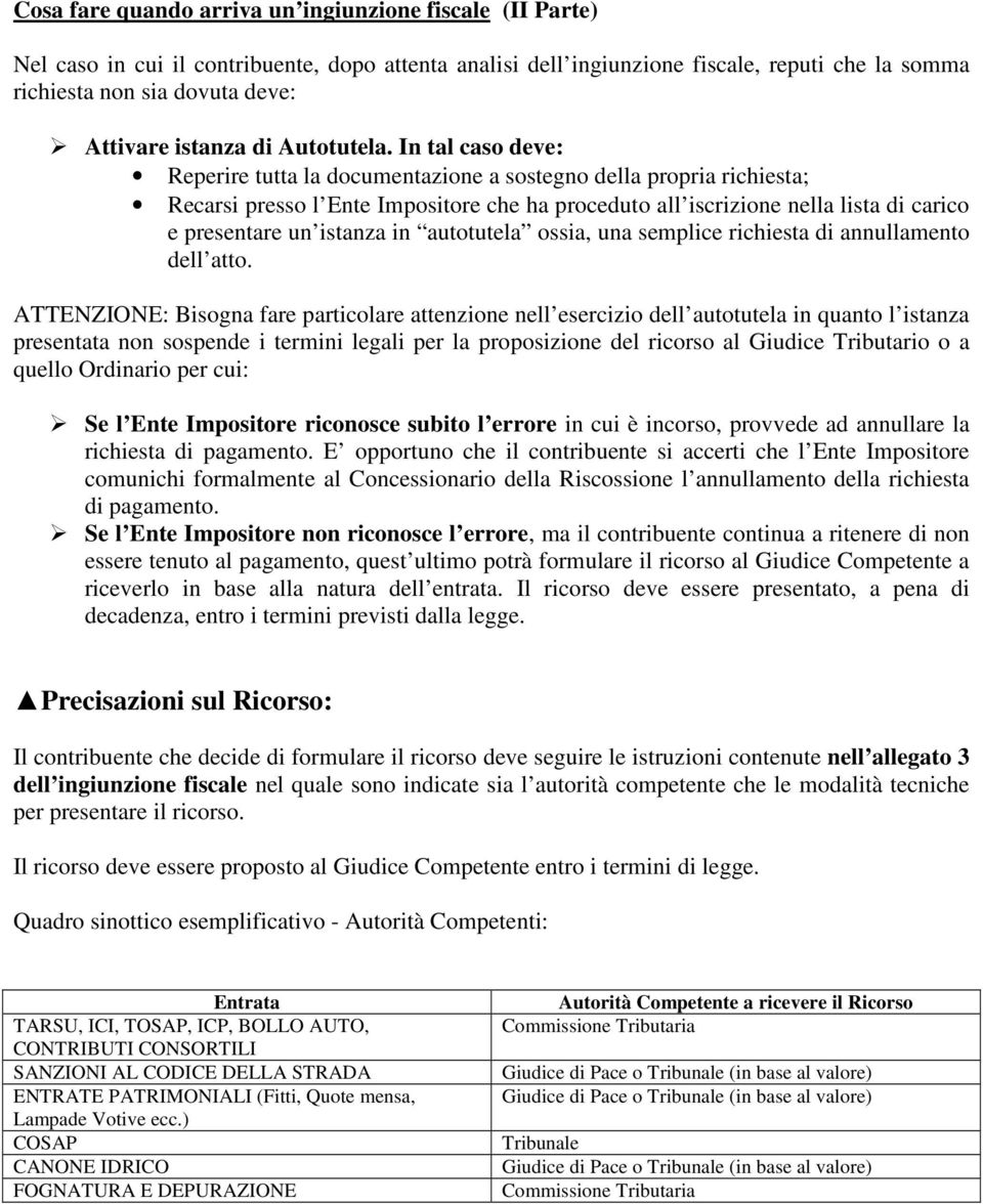 In tal caso deve: Reperire tutta la documentazione a sostegno della propria richiesta; Recarsi presso l Ente Impositore che ha proceduto all iscrizione nella lista di carico e presentare un istanza