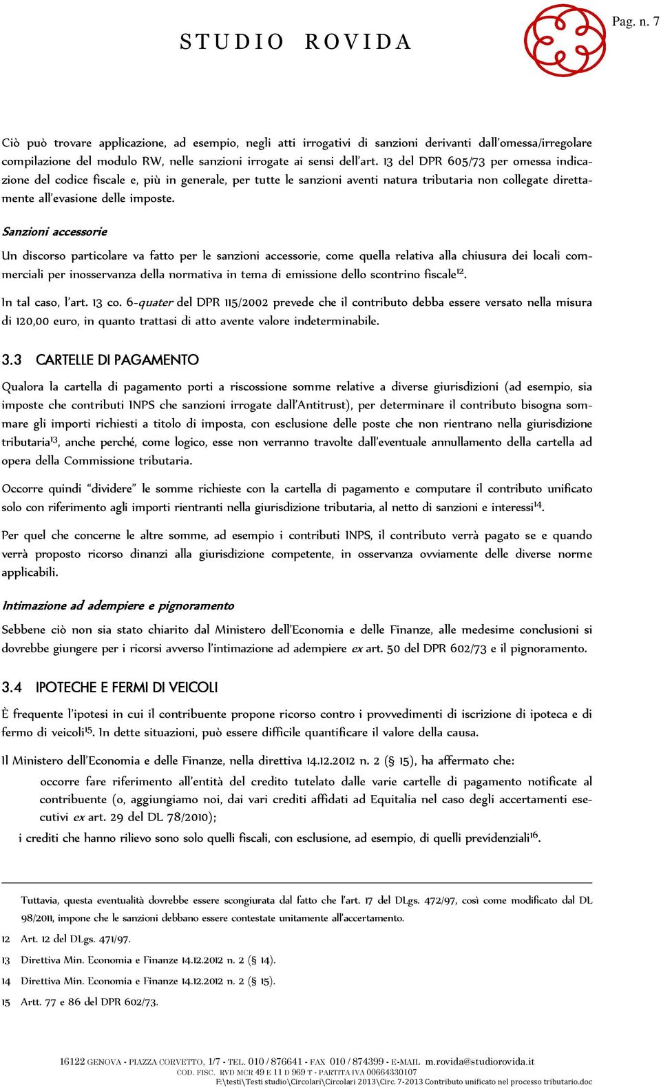 Sanzioni accessorie Un discorso particolare va fatto per le sanzioni accessorie, come quella relativa alla chiusura dei locali commerciali per inosservanza della normativa in tema di emissione dello