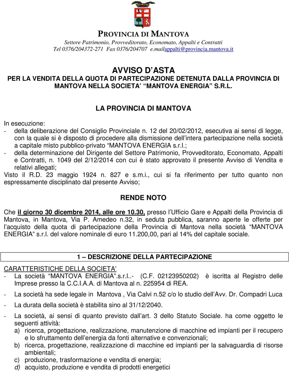 12 del 20/02/2012, esecutiva ai sensi di legge, con la quale si è disposto di procedere alla dismissione dell intera partecipazione nella società a capitale misto pubblico-privato MANTOVA ENERGIA s.r.l.; - della determinazione del Dirigente del Settore Patrimonio, Provveditorato, Economato, Appalti e Contratti, n.