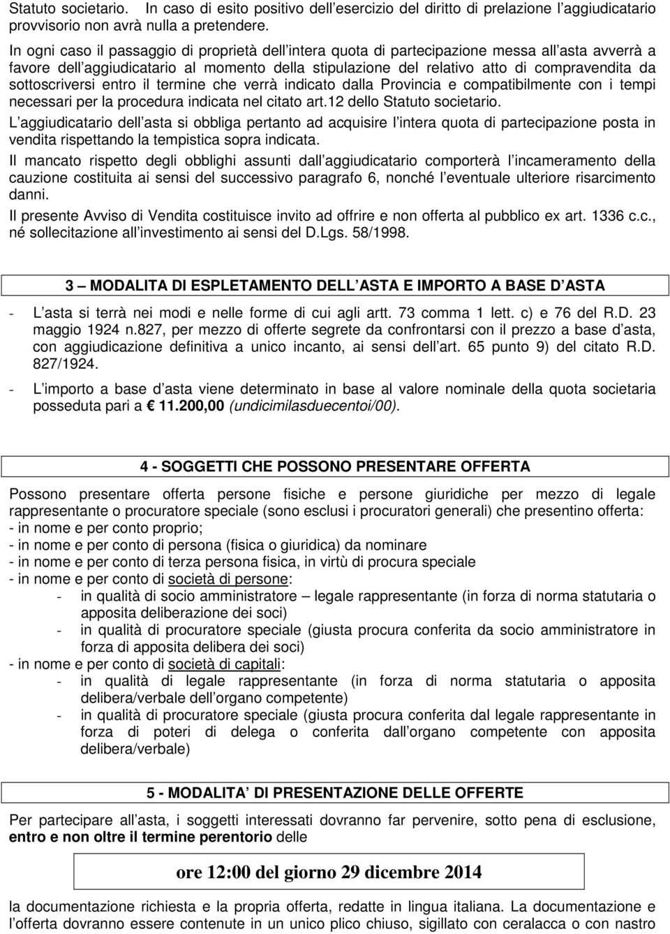 sottoscriversi entro il termine che verrà indicato dalla Provincia e compatibilmente con i tempi necessari per la procedura indicata nel citato art.12 dello Statuto societario.