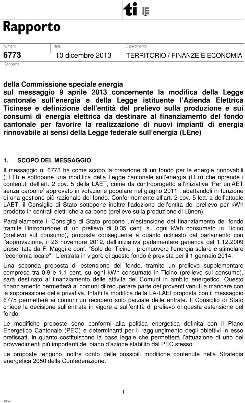 cantonale per favorire la realizzazione di nuovi impianti di energia rinnovabile ai sensi della Legge federale sull energia (LEne) 1. SCOPO DEL MESSAGGIO Il messaggio n.