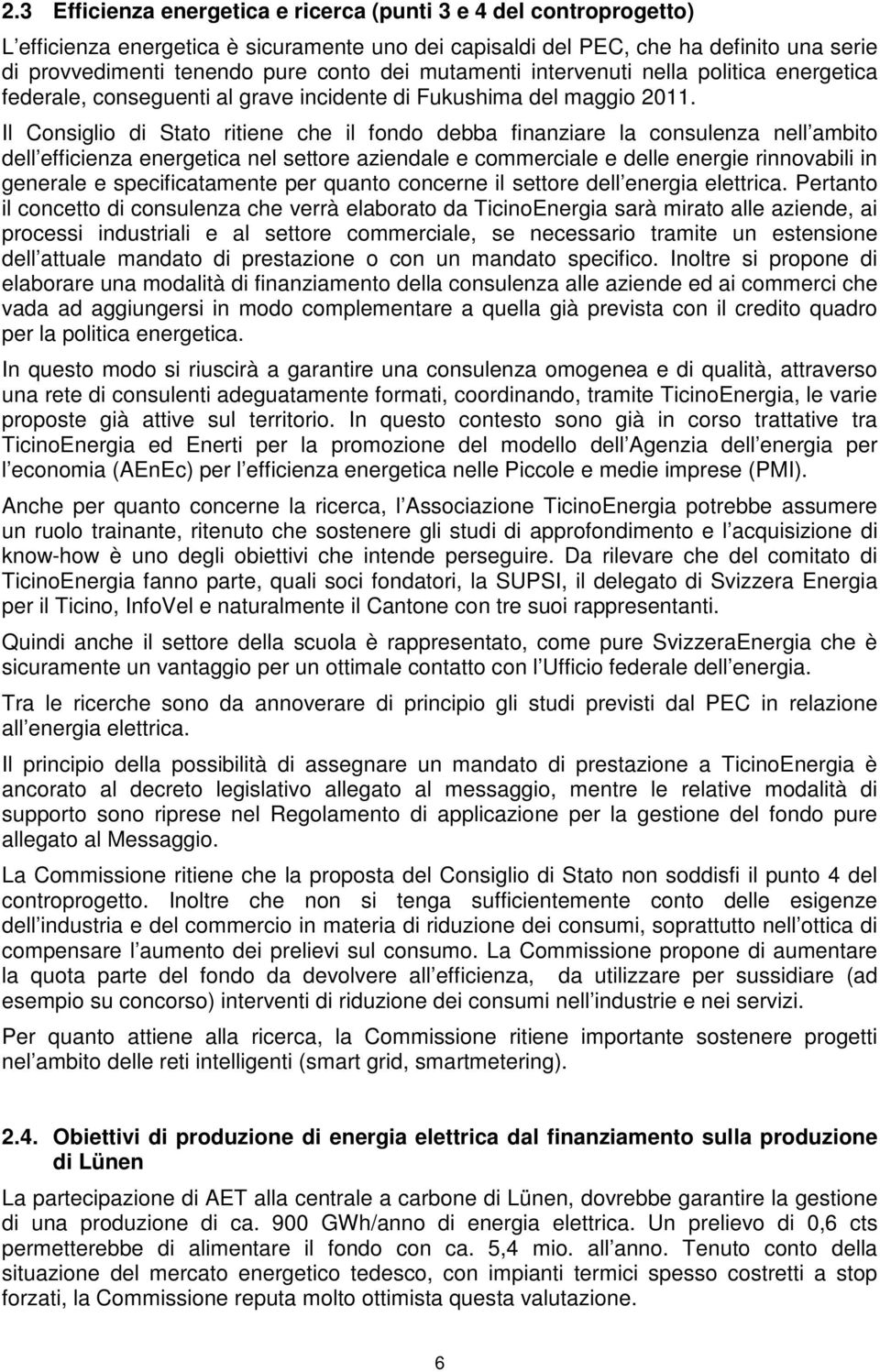 Il Consiglio di Stato ritiene che il fondo debba finanziare la consulenza nell ambito dell efficienza energetica nel settore aziendale e commerciale e delle energie rinnovabili in generale e