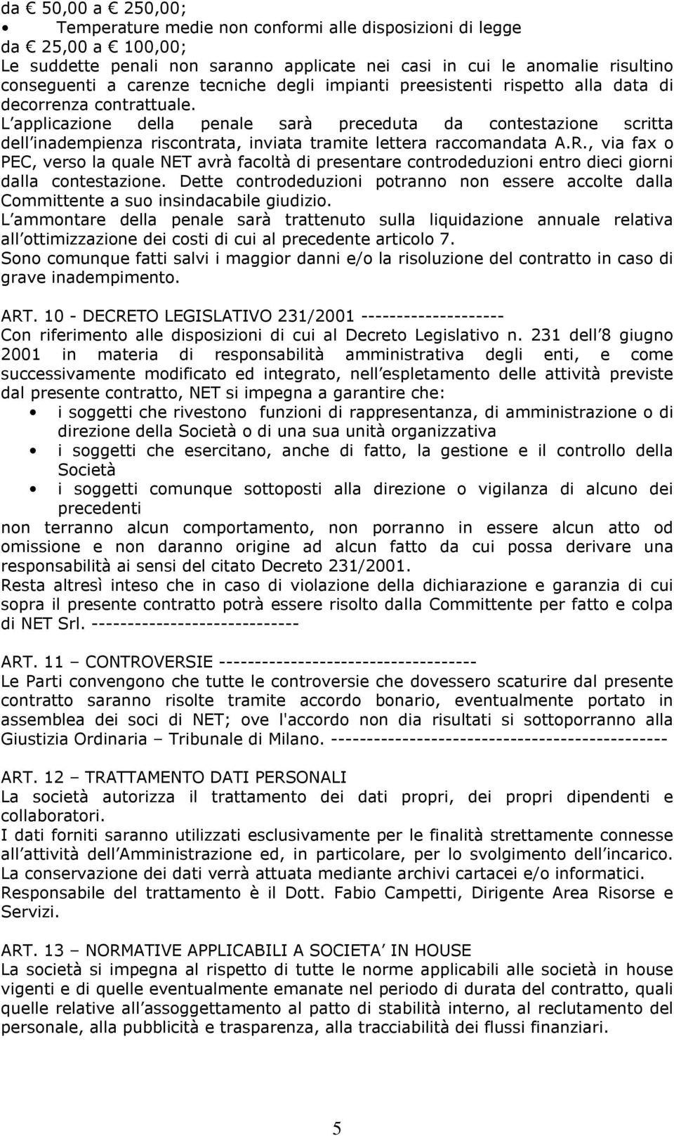 L applicazione della penale sarà preceduta da contestazione scritta dell inadempienza riscontrata, inviata tramite lettera raccomandata A.R.