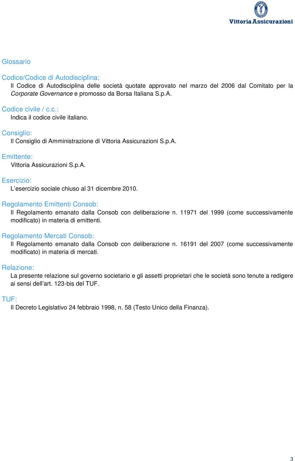 Regolamento Emittenti Consob: Il Regolamento emanato dalla Consob con deliberazione n. 11971 del 1999 (come successivamente modificato) in materia di emittenti.