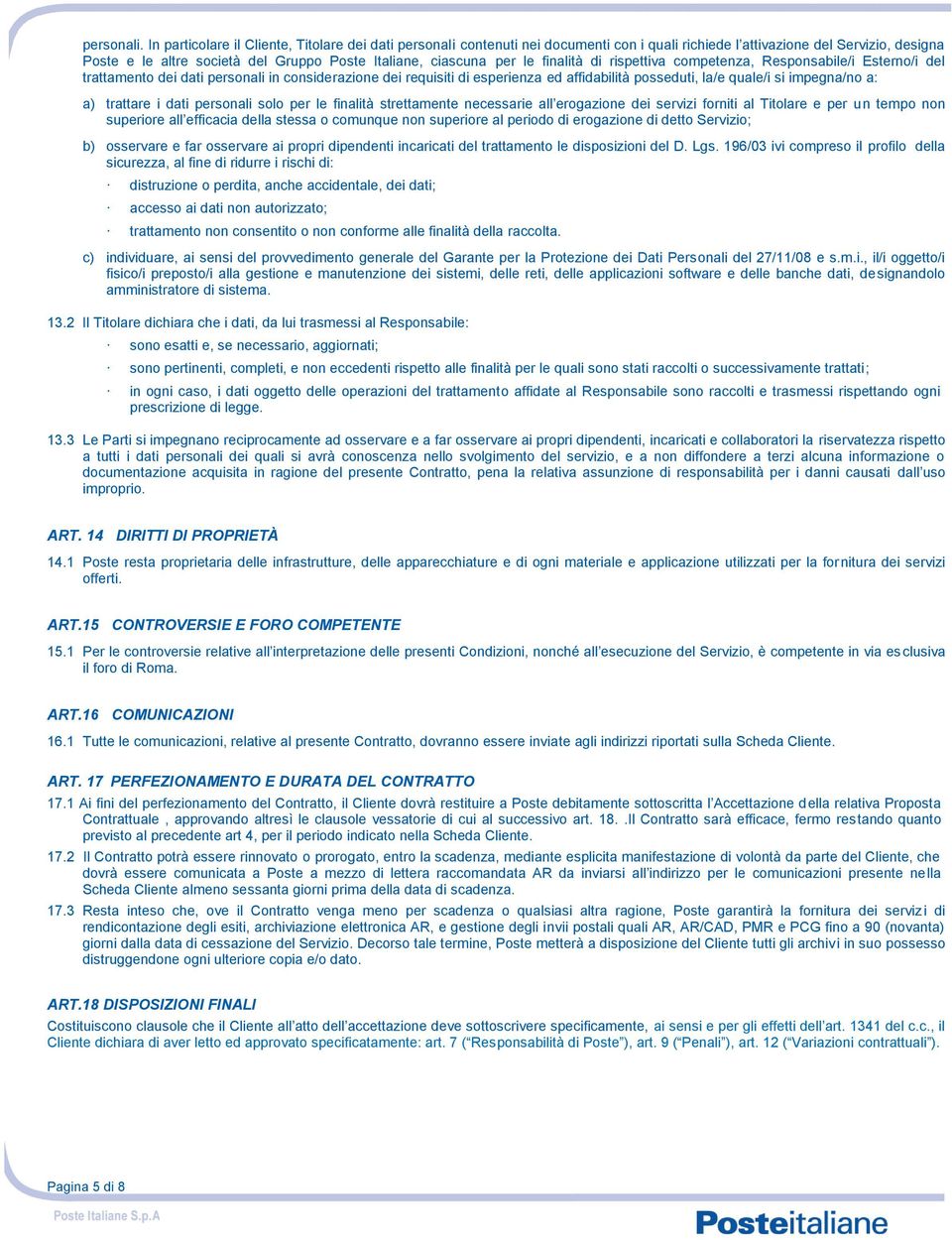 per le finalità di rispettiva competenza, Responsabile/i Esterno/i del trattamento dei dati personali in considerazione dei requisiti di esperienza ed affidabilità posseduti, la/e quale/i si