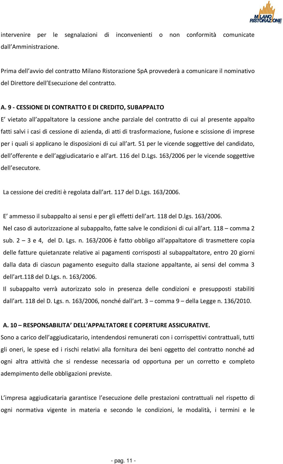 9 CESSIONE DI CONTRATTO E DI CREDITO, SUBAPPALTO E vietato all appaltatore la cessione anche parziale del contratto di cui al presente appalto fatti salvi i casi di cessione di azienda, di atti di