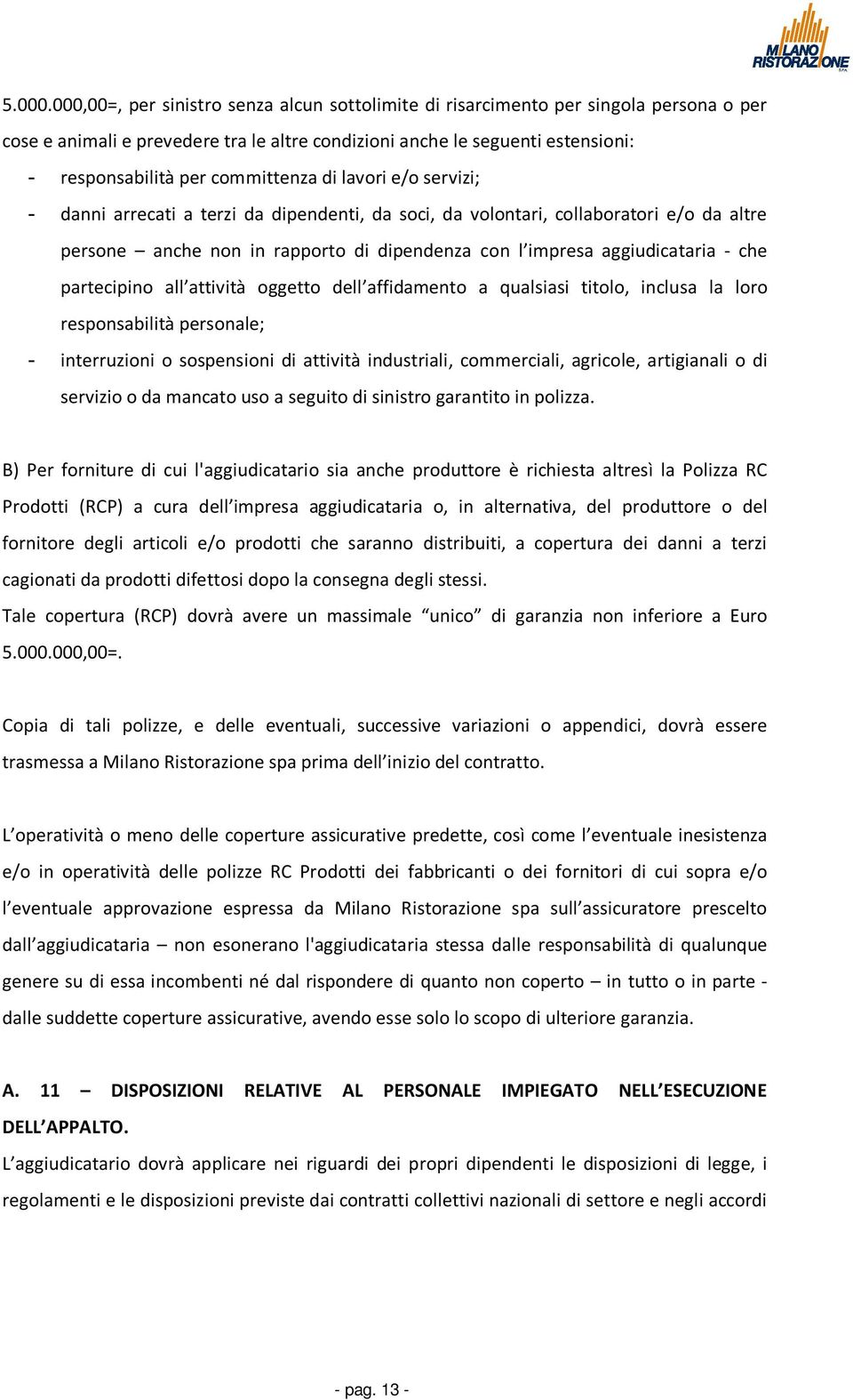 committenza di lavori e/o servizi; - danni arrecati a terzi da dipendenti, da soci, da volontari, collaboratori e/o da altre persone anche non in rapporto di dipendenza con l impresa aggiudicataria