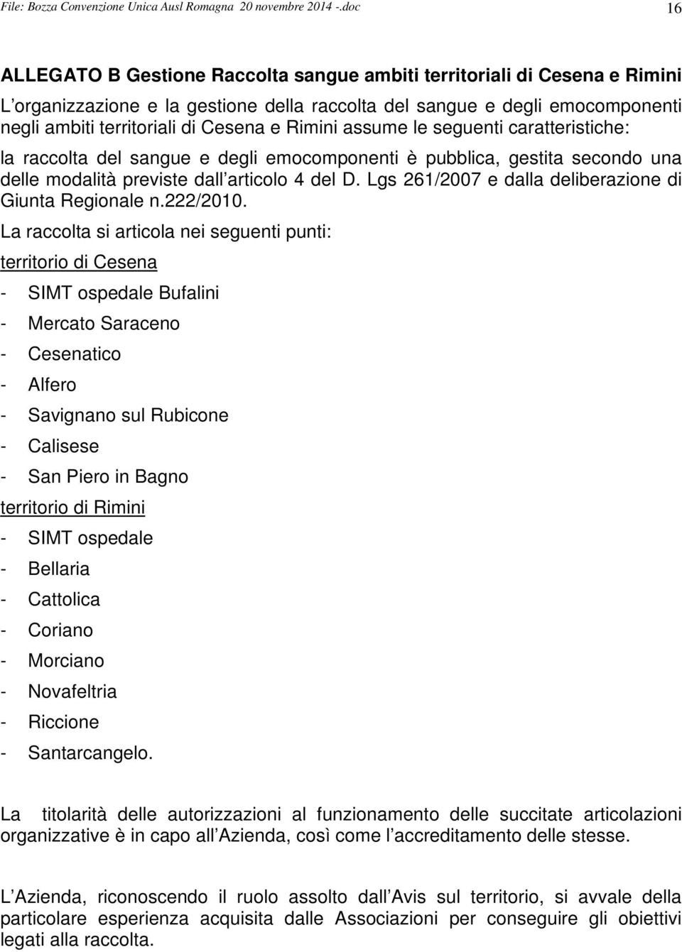 Rimini assume le seguenti caratteristiche: la raccolta del sangue e degli emocomponenti è pubblica, gestita secondo una delle modalità previste dall articolo 4 del D.