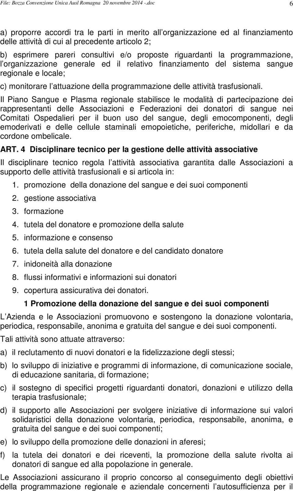 programmazione, l organizzazione generale ed il relativo finanziamento del sistema sangue regionale e locale; c) monitorare l attuazione della programmazione delle attività trasfusionali.