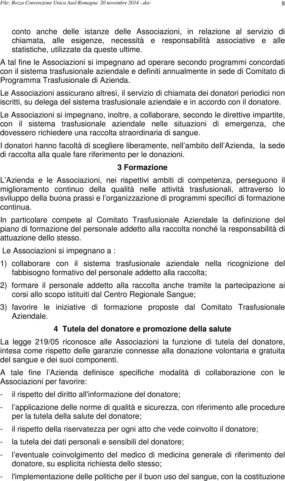 A tal fine le Associazioni si impegnano ad operare secondo programmi concordati con il sistema trasfusionale aziendale e definiti annualmente in sede di Comitato di Programma Trasfusionale di Azienda.