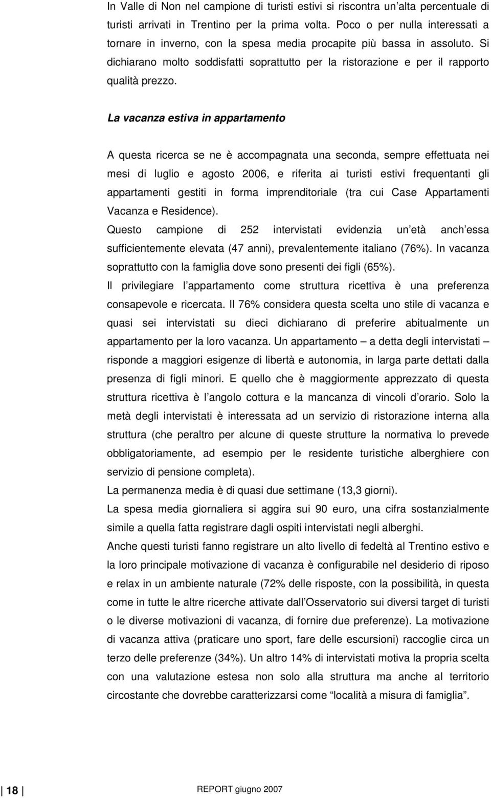 La vacanza estiva in appartamento A questa ricerca se ne è accompagnata una seconda, sempre effettuata nei mesi di luglio e agosto 2006, e riferita ai turisti estivi frequentanti gli appartamenti