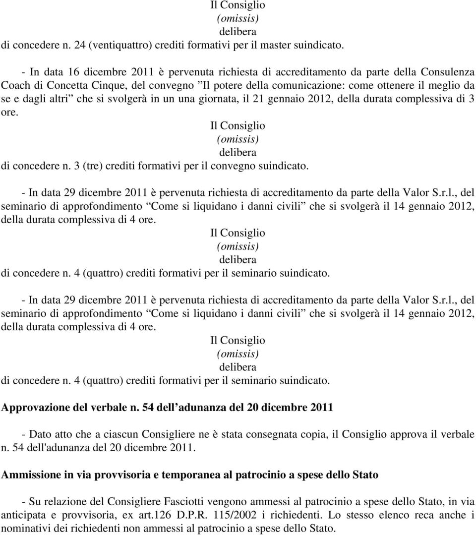 dagli altri che si svolgerà in un una giornata, il 21 gennaio 2012, della durata complessiva di 3 ore. di concedere n. 3 (tre) crediti formativi per il convegno suindicato.