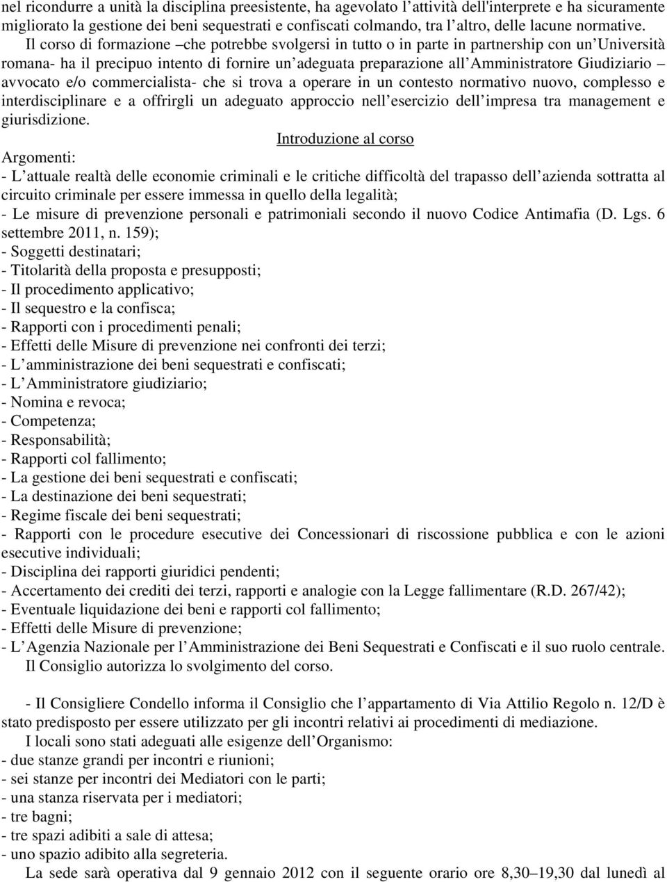 Il corso di formazione che potrebbe svolgersi in tutto o in parte in partnership con un Università romana- ha il precipuo intento di fornire un adeguata preparazione all Amministratore Giudiziario