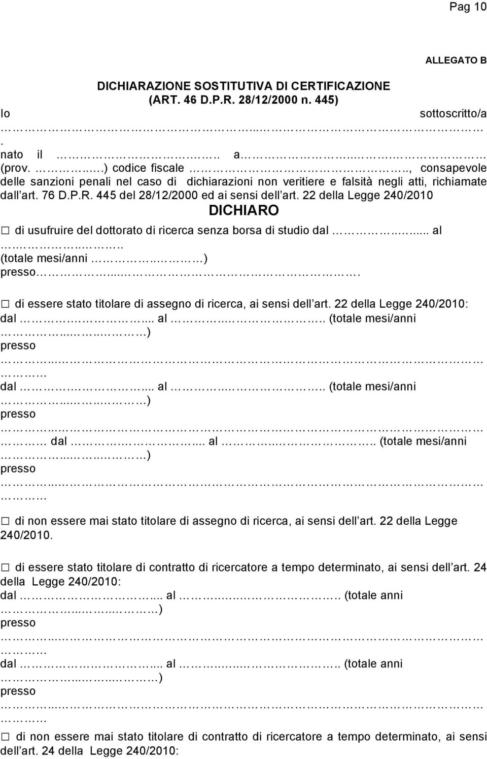 22 della Legge 240/2010 DICHIARO di usufruire del dottorato di ricerca senza borsa di studio dal..... al..... (totale mesi/anni.. ) presso.