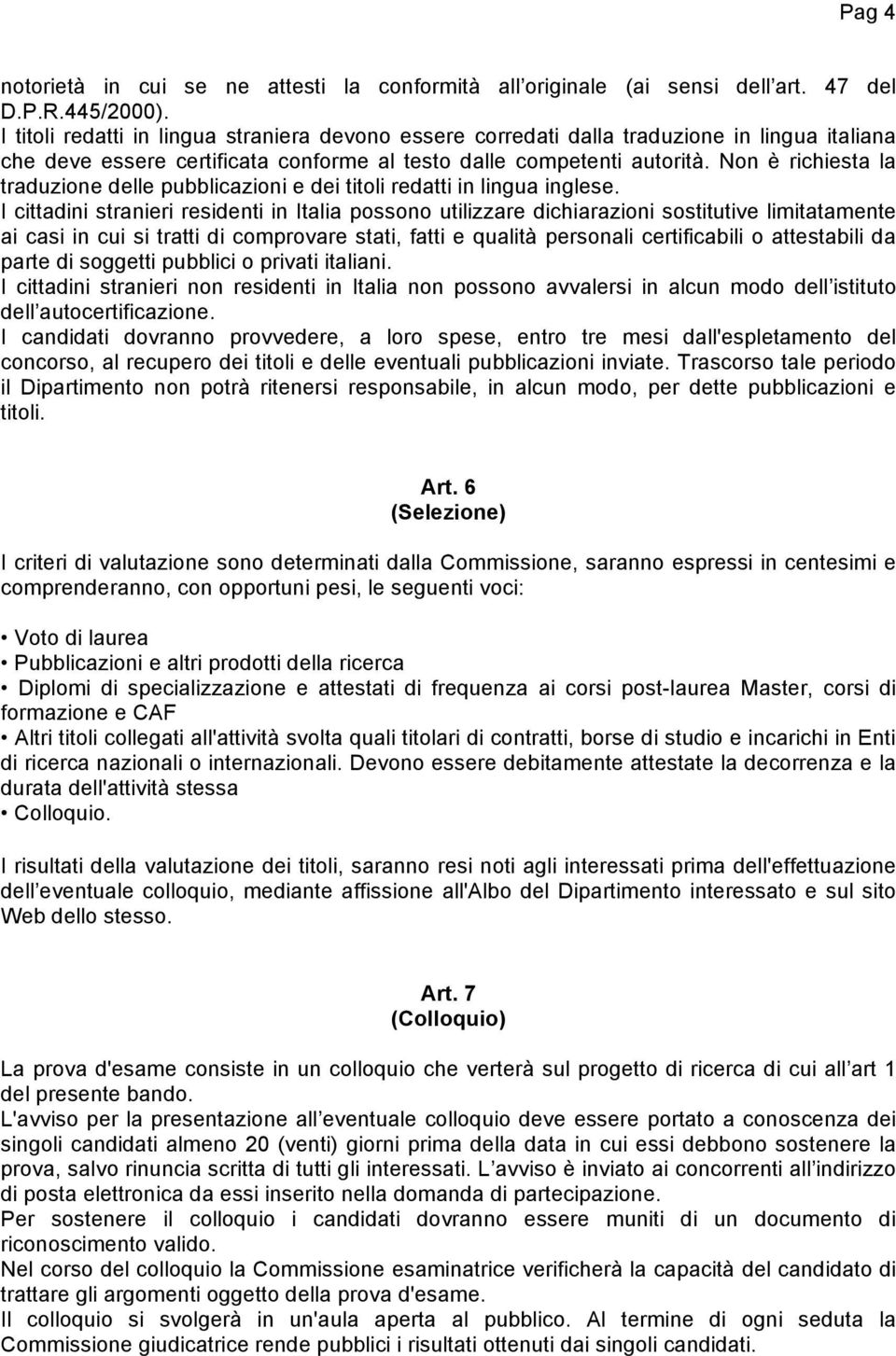 Non è richiesta la traduzione delle pubblicazioni e dei titoli redatti in lingua inglese.