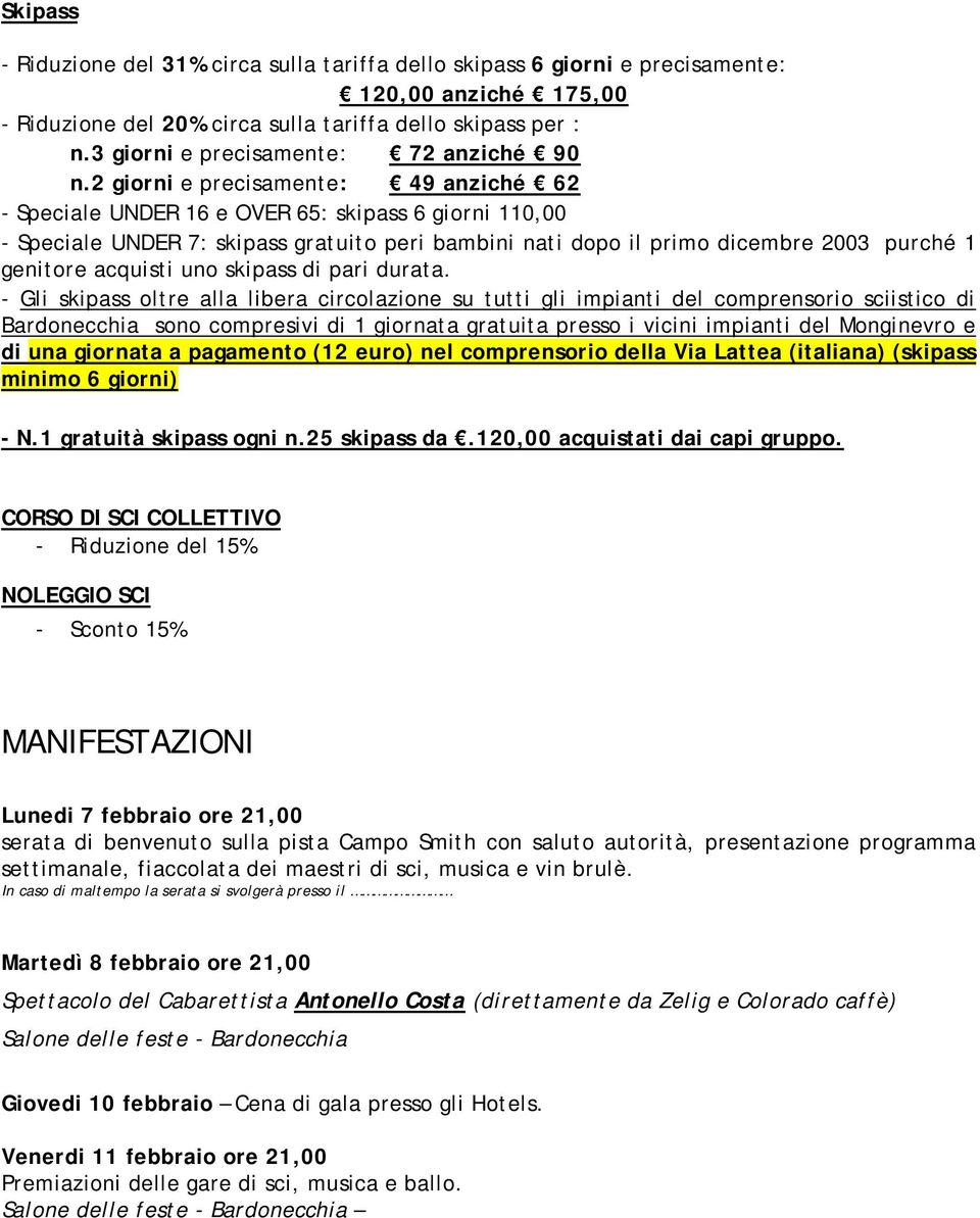 2 giorni e precisamente: 49 anziché 62 - Speciale UNDER 16 e OVER 65: skipass 6 giorni 110,00 - Speciale UNDER 7: skipass gratuito peri bambini nati dopo il primo dicembre 2003 purché 1 genitore