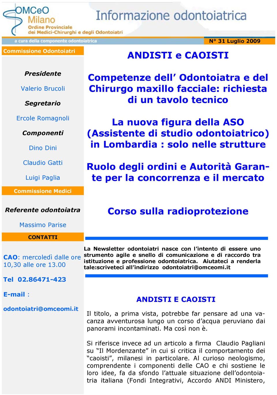 la concorrenza e il mercato Commissione Medici Referente odontoiatra Massimo Parise Corso sulla radioprotezione CONTATTI CAO: mercoledì dalle ore 10,30 alle ore 13.00 Tel 02.