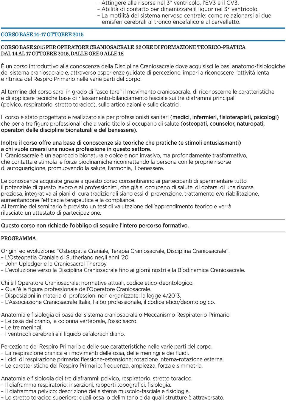 CORSO BASE 14-17 OTTOBRE 2015 CORSO BASE 2015 PER OPERATORE CRANIOSACRALE 32 ORE DI FORMAZIONE TEORICO-PRATICA DAL 14 AL 17 OTTOBRE 2015, DALLE ORE 9 ALLE 18 È un corso introduttivo alla conoscenza