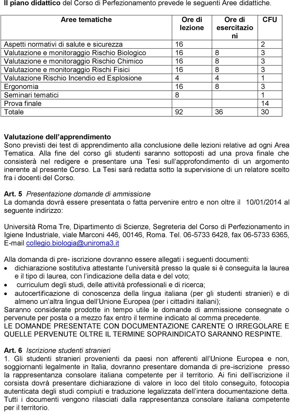 Valutazione e monitoraggio Rischi Fisici 16 8 3 Valutazione Rischio Incendio ed Esplosione 4 4 1 Ergonomia 16 8 3 Seminari tematici 8 1 Prova finale 14 Totale 92 36 30 CFU Valutazione dell