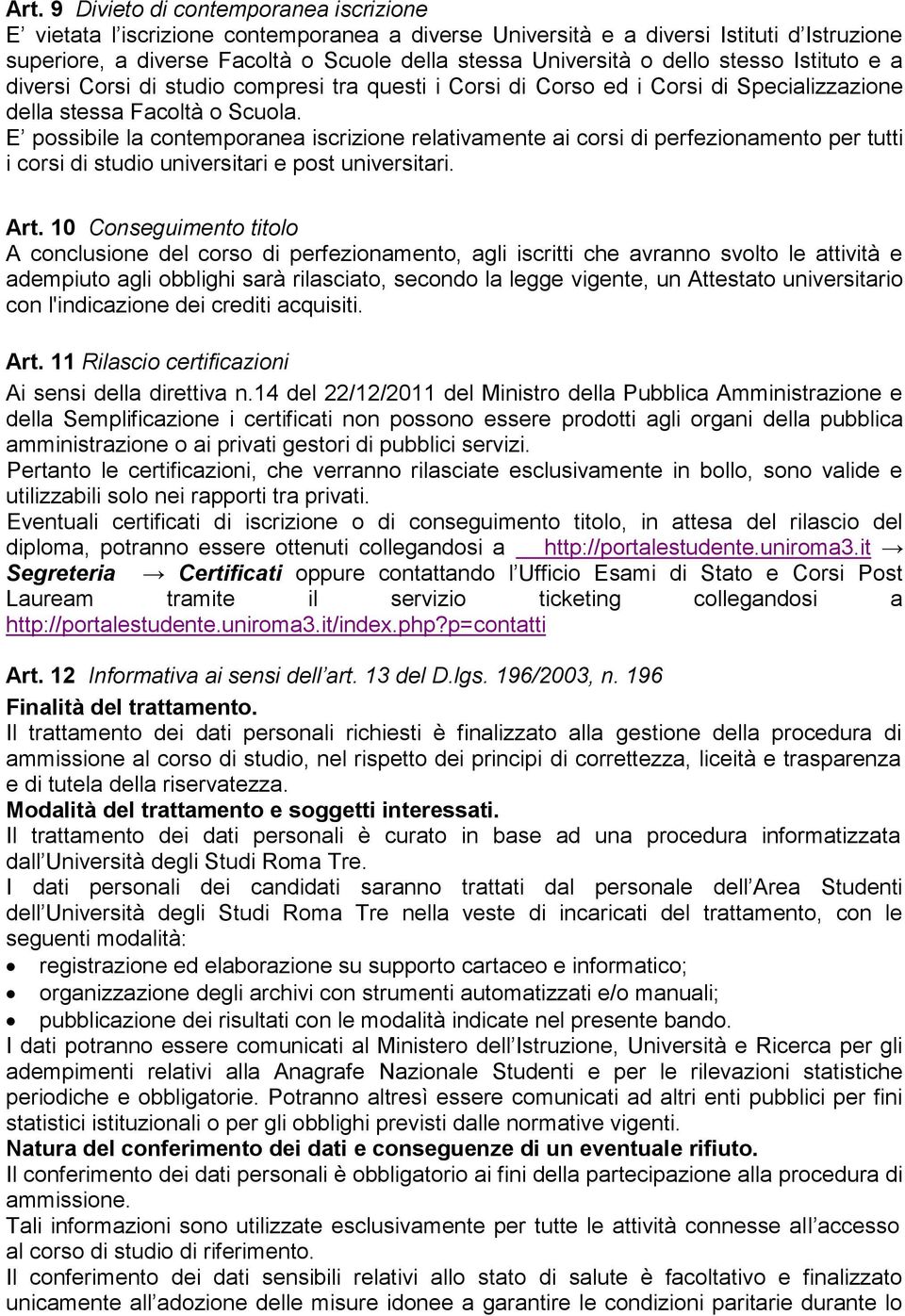 E possibile la contemporanea iscrizione relativamente ai corsi di perfezionamento per tutti i corsi di studio universitari e post universitari. Art.