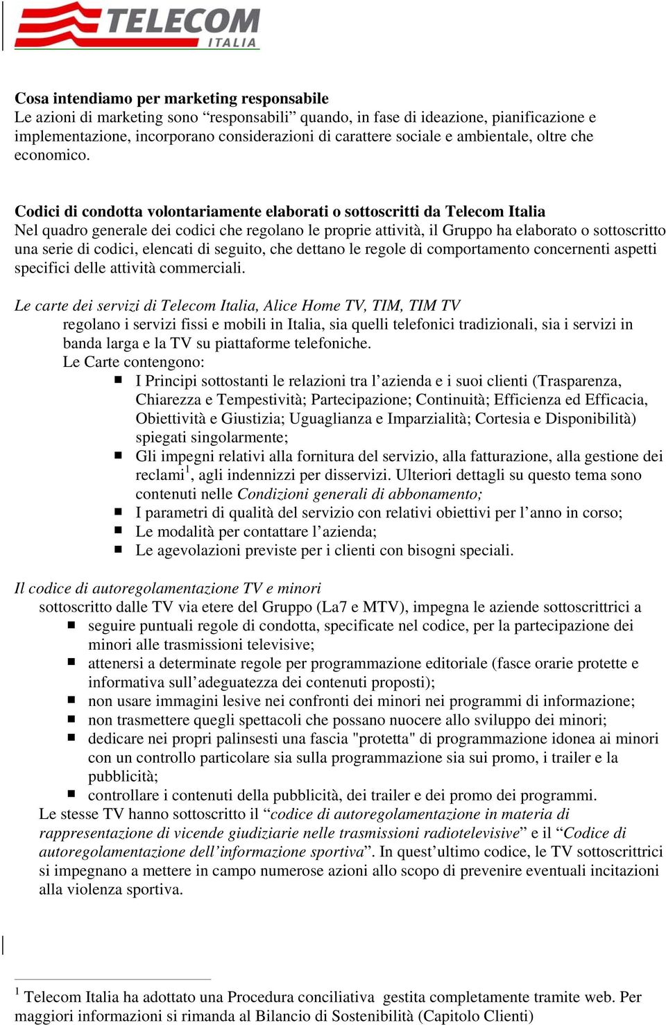 Codici di condotta volontariamente elaborati o sottoscritti da Telecom Italia Nel quadro generale dei codici che regolano le proprie attività, il Gruppo ha elaborato o sottoscritto una serie di