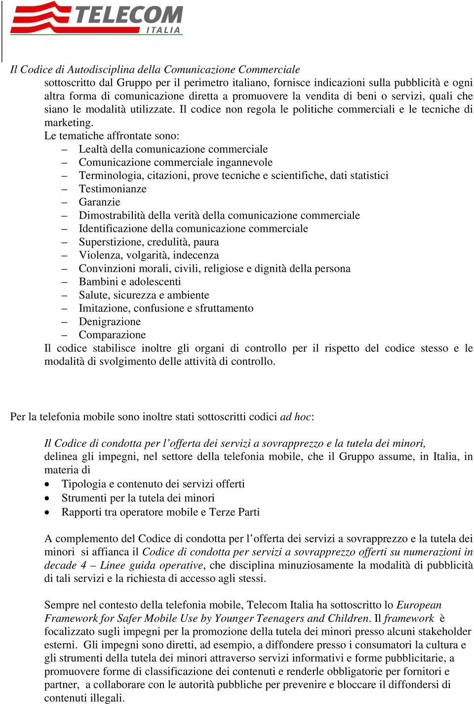 Le tematiche affrontate sono: Lealtà della comunicazione commerciale Comunicazione commerciale ingannevole Terminologia, citazioni, prove tecniche e scientifiche, dati statistici Testimonianze