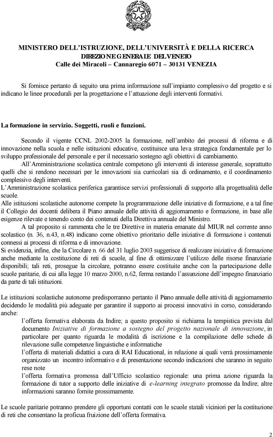 Secondo il vigente CCNL 2002-2005 la formazione, nell ambito dei processi di riforma e di innovazione nella scuola e nelle istituzioni educative, costituisce una leva strategica fondamentale per lo