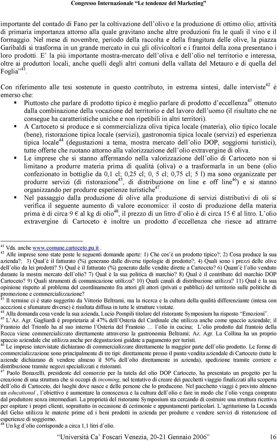 Nel mese di novembre, periodo della raccolta e della frangitura delle olive, la piazza Garibaldi si trasforma in un grande mercato in cui gli olivicoltori e i frantoi della zona presentano i loro