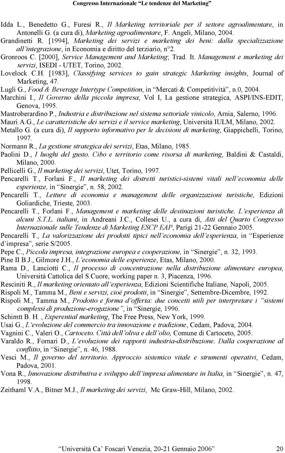 Management e marketing dei servizi, ISEDI - UTET, Torino, 2002. Lovelock C.H. [1983], Classifying services to gain strategic Marketing insights, Journal of Marketing, 47. Lugli G.