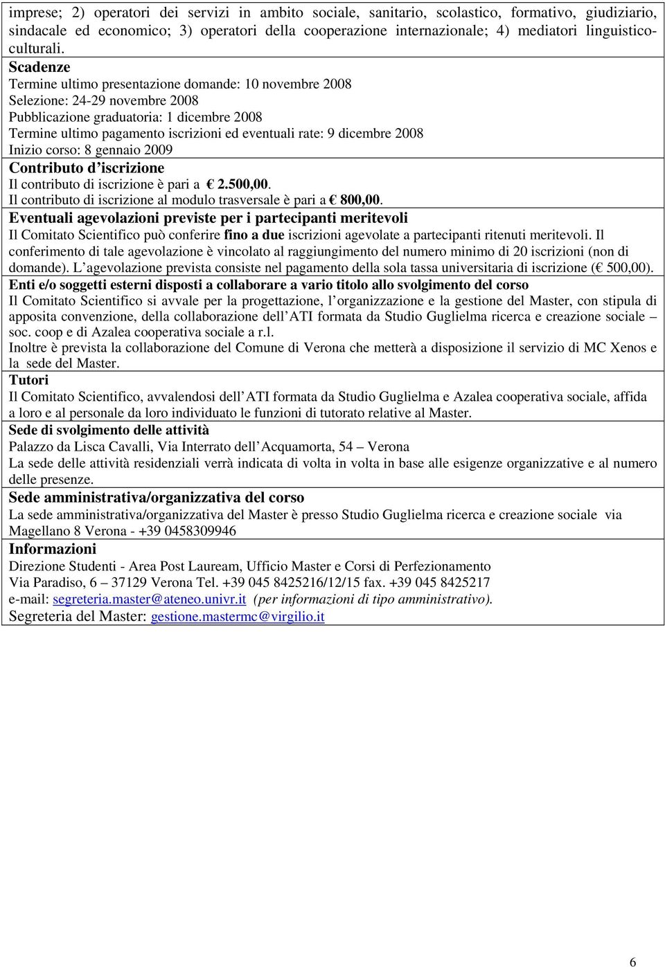 Scadenze Termine ultimo presentazione domande: 10 novembre 2008 Selezione: 24-29 novembre 2008 Pubblicazione graduatoria: 1 dicembre 2008 Termine ultimo pagamento iscrizioni ed eventuali rate: 9