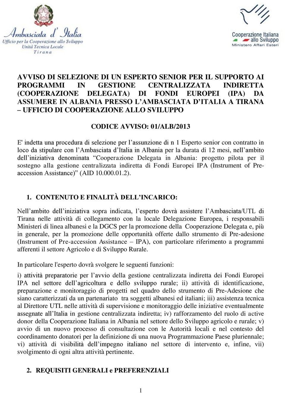 Ambasciata d Italia in Albania per la durata di 12 mesi, nell ambito dell iniziativa denominata Cooperazione Delegata in Albania: progetto pilota per il sostegno alla gestione centralizzata indiretta