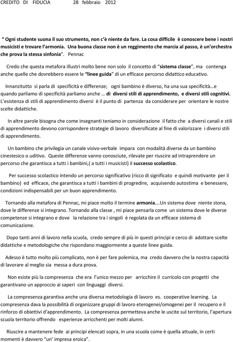 Pennac Credo che questa metafora illustri molto bene non solo il concetto di sistema classe, ma contenga anche quelle che dovrebbero essere le linee guida di un efficace percorso didattico educativo.