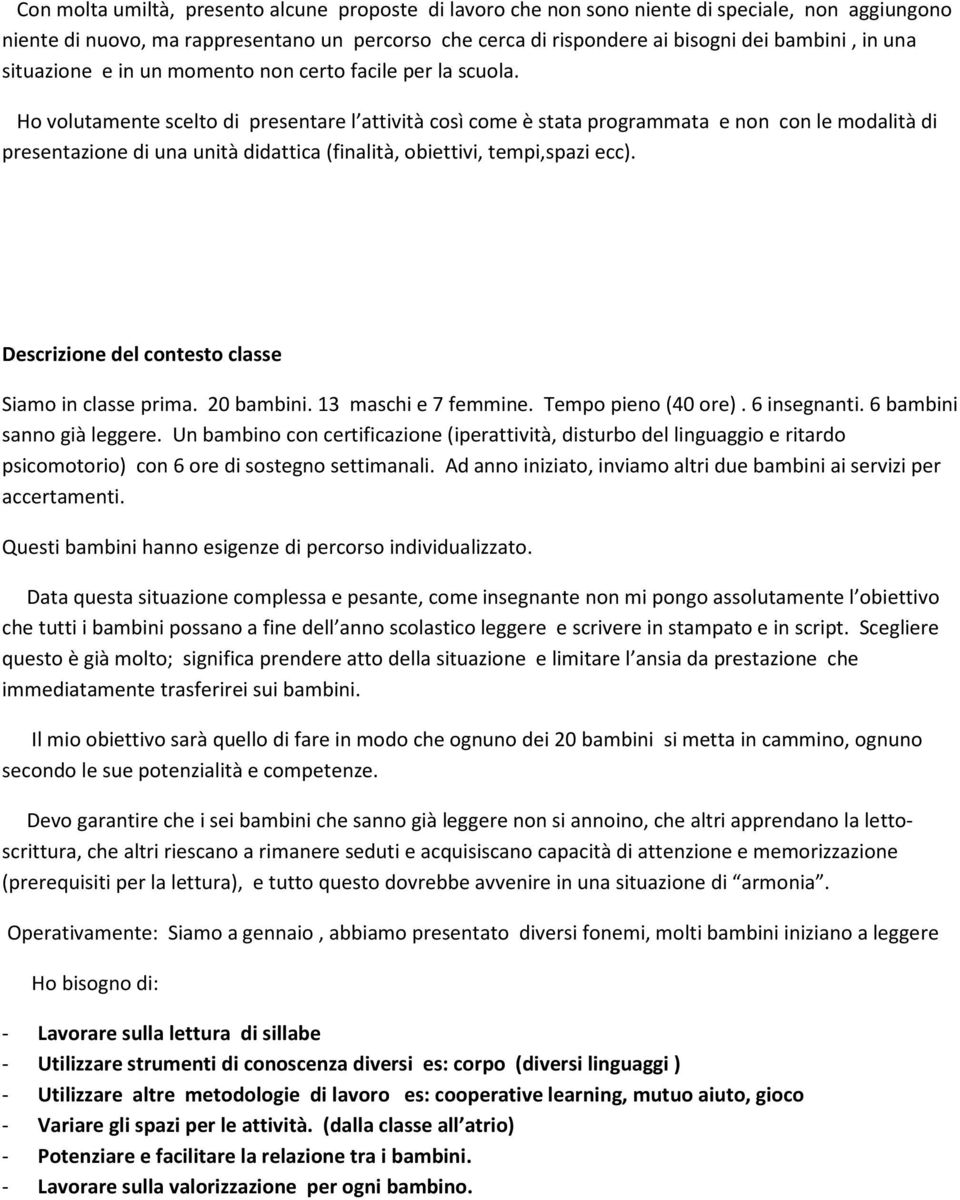 Ho volutamente scelto di presentare l attività così come è stata programmata e non con le modalità di presentazione di una unità didattica (finalità, obiettivi, tempi,spazi ecc).