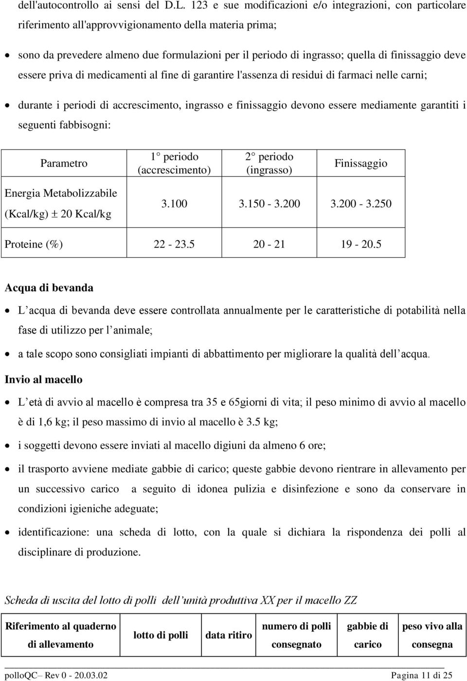 finissaggio deve essere priva di medicamenti al fine di garantire l'assenza di residui di farmaci nelle carni; durante i periodi di accrescimento, ingrasso e finissaggio devono essere mediamente