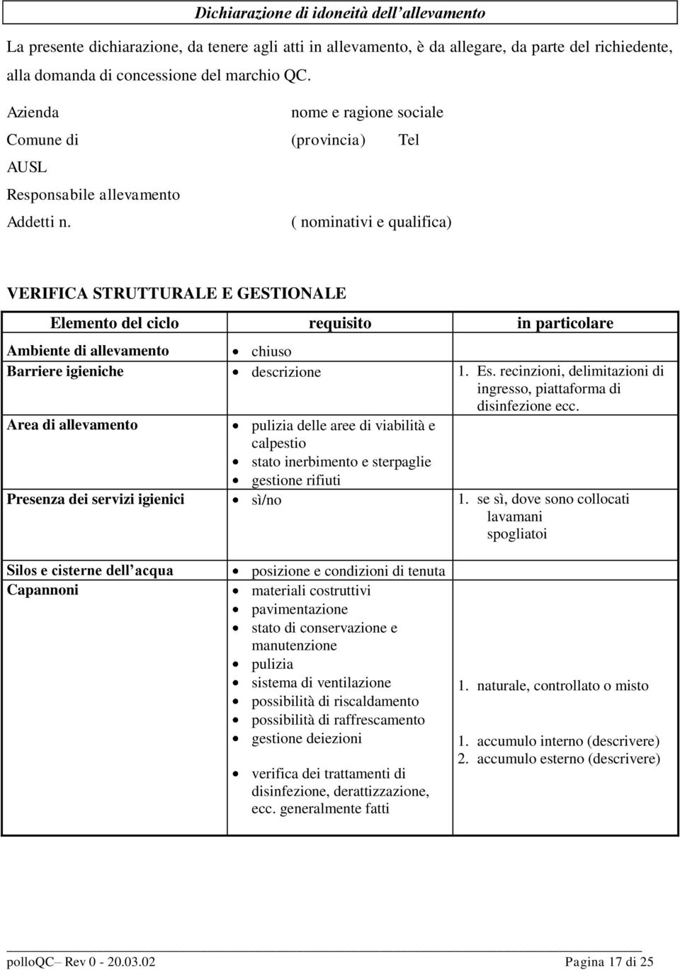 ( nominativi e qualifica) VERIFICA STRUTTURALE E GESTIONALE Elemento del ciclo requisito in particolare Ambiente di allevamento chiuso Barriere igieniche descrizione 1. Es.