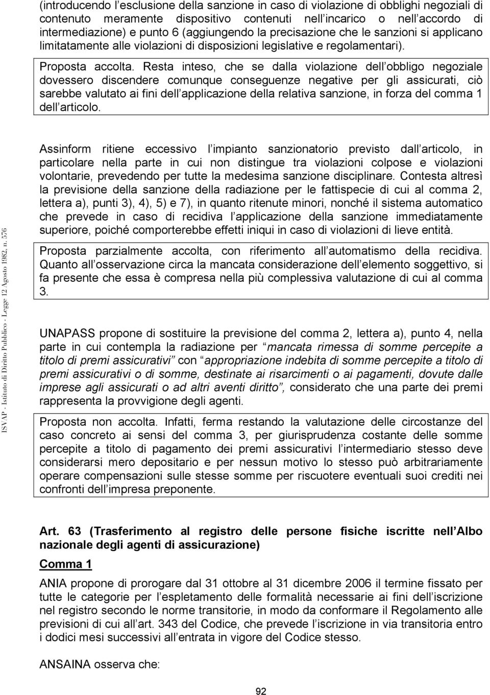 Resta inteso, che se dalla violazione dell obbligo negoziale dovessero discendere comunque conseguenze negative per gli assicurati, ciò sarebbe valutato ai fini dell applicazione della relativa