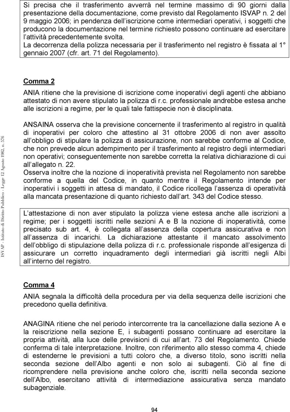 precedentemente svolta. La decorrenza della polizza necessaria per il trasferimento nel registro è fissata al 1 gennaio 2007 (cfr. art. 71 del Regolamento).