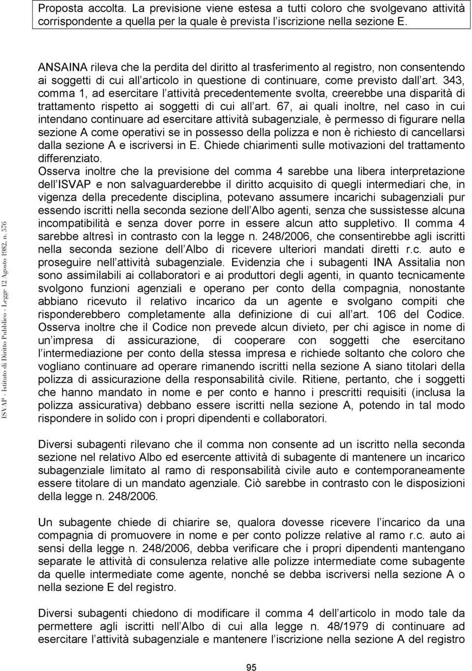 343, comma 1, ad esercitare l attività precedentemente svolta, creerebbe una disparità di trattamento rispetto ai soggetti di cui all art.