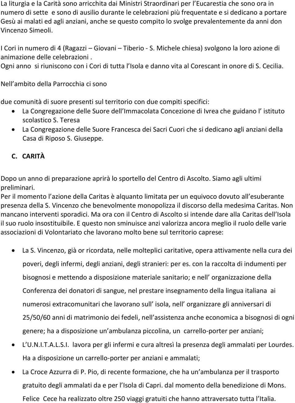 Michele chiesa) svolgono la loro azione di animazione delle celebrazioni. Ogni anno si riuniscono con i Cori di tutta l Isola e danno vita al Corescant in onore di S. Cecilia.