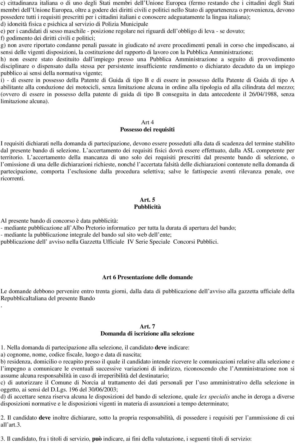 Polizia Municipale e) per i candidati di sesso maschile - posizione regolare nei riguardi dell obbligo di leva - se dovuto; f) godimento dei diritti civili e politici; g) non avere riportato condanne