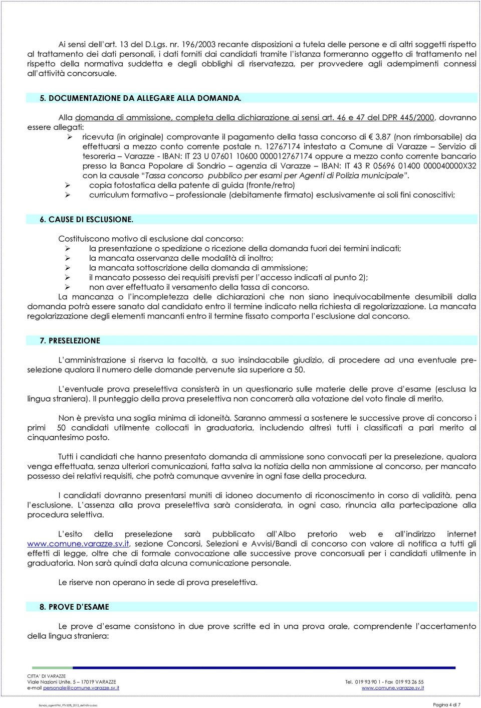 nel rispetto della normativa suddetta e degli obblighi di riservatezza, per provvedere agli adempimenti connessi all attività concorsuale. 5. DOCUMENTAZIONE DA ALLEGARE ALLA DOMANDA.