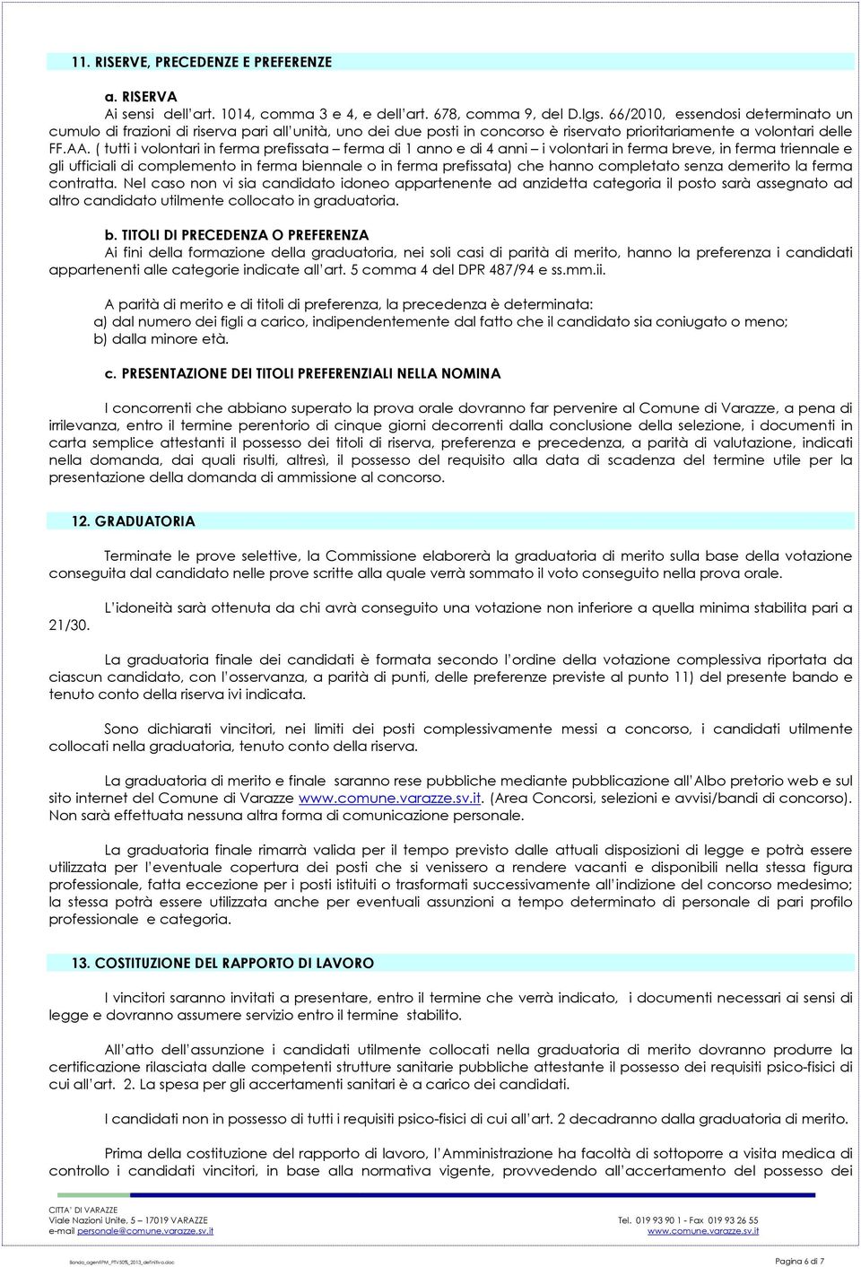 ( tutti i volontari in ferma prefissata ferma di 1 anno e di 4 anni i volontari in ferma breve, in ferma triennale e gli ufficiali di complemento in ferma biennale o in ferma prefissata) che hanno