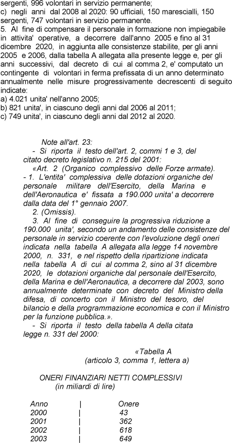 2005 e 2006, dalla tabella A allegata alla presente legge e, per gli anni successivi, dal decreto di cui al comma 2, e' computato un contingente di volontari in ferma prefissata di un anno