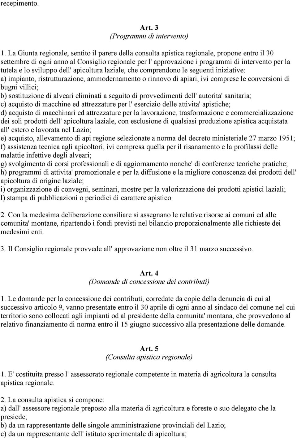 e lo sviluppo dell' apicoltura laziale, che comprendono le seguenti iniziative: a) impianto, ristrutturazione, ammodernamento o rinnovo di apiari, ivi comprese le conversioni di bugni villici; b)